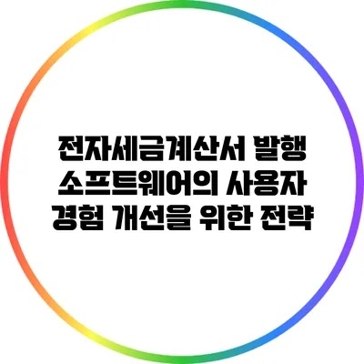 전자세금계산서 발행 소프트웨어의 사용자 경험 개선을 위한 전략
