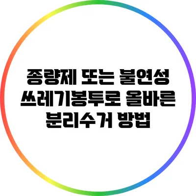 종량제 또는 불연성 쓰레기봉투로 올바른 분리수거 방법