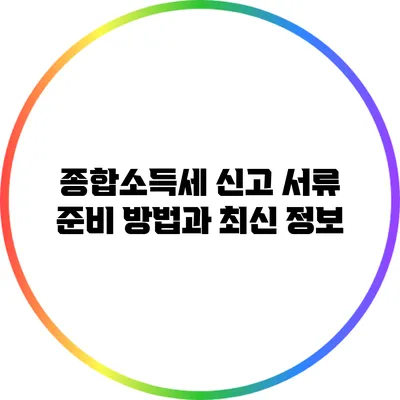 종합소득세 신고 서류 준비 방법과 최신 정보