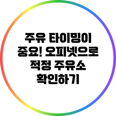 주유 타이밍이 중요! 오피넷으로 적정 주유소 확인하기