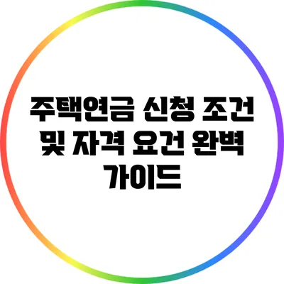 주택연금 신청 조건 및 자격 요건 완벽 가이드