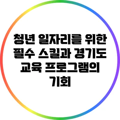 청년 일자리를 위한 필수 스킬과 경기도 교육 프로그램의 기회