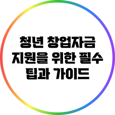 청년 창업자금 지원을 위한 필수 팁과 가이드