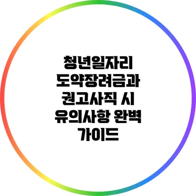 청년일자리 도약장려금과 권고사직 시 유의사항 완벽 가이드