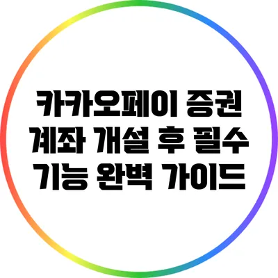 카카오페이 증권 계좌 개설 후 필수 기능 완벽 가이드