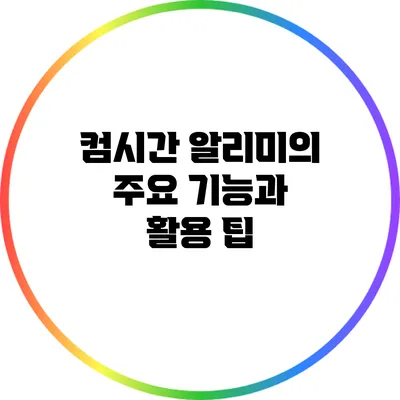 컴시간 알리미의 주요 기능과 활용 팁