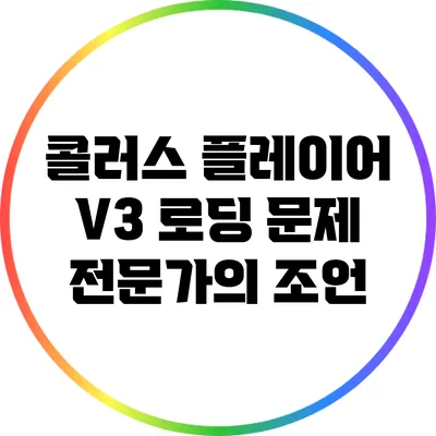 콜러스 플레이어 V3 로딩 문제 전문가의 조언