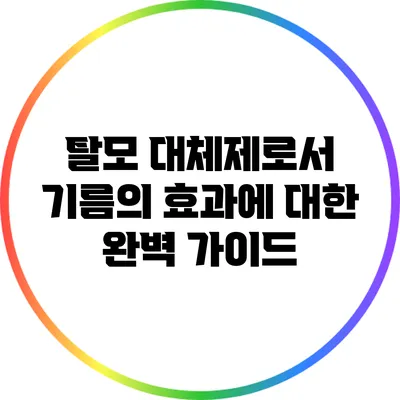 탈모 대체제로서 기름의 효과에 대한 완벽 가이드