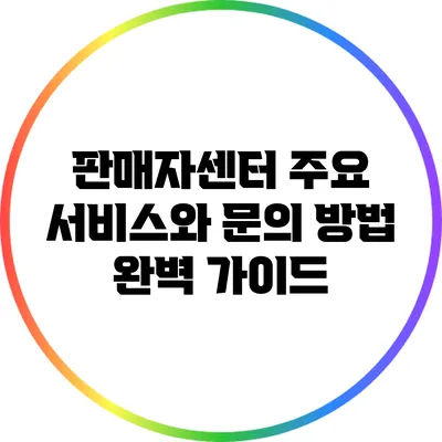 판매자센터 주요 서비스와 문의 방법 완벽 가이드