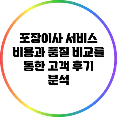 포장이사 서비스 비용과 품질 비교를 통한 고객 후기 분석