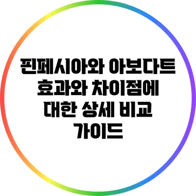 핀페시아와 아보다트: 효과와 차이점에 대한 상세 비교 가이드