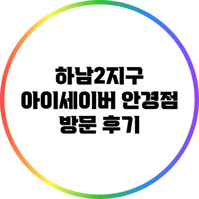 하남2지구 아이세이버 안경점 방문 후기