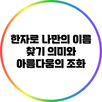 한자로 나만의 이름 찾기: 의미와 아름다움의 조화