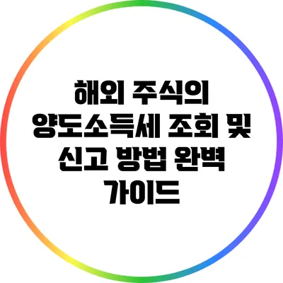 해외 주식의 양도소득세 조회 및 신고 방법 완벽 가이드