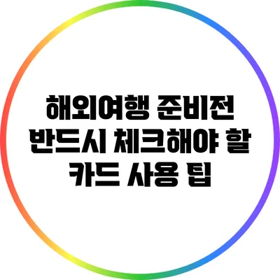 해외여행 준비전 반드시 체크해야 할 카드 사용 팁