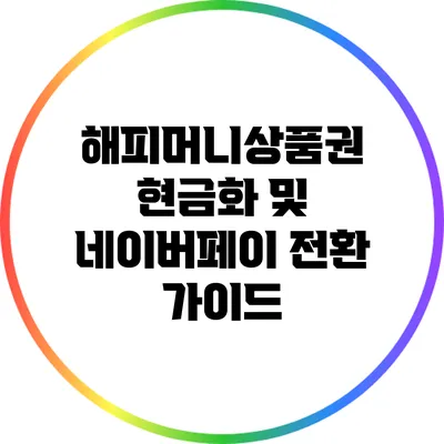 해피머니상품권 현금화 및 네이버페이 전환 가이드