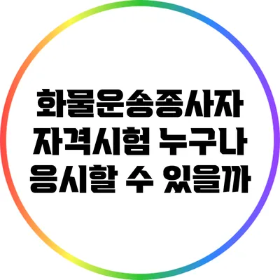 화물운송종사자 자격시험 누구나 응시할 수 있을까?