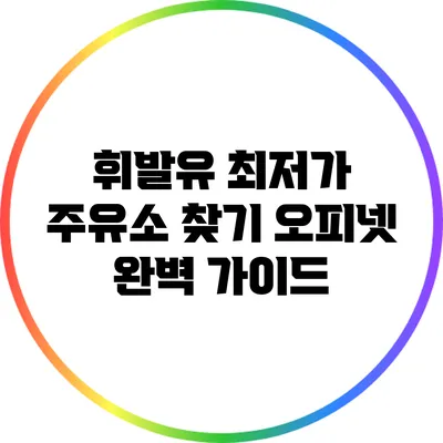 휘발유 최저가 주유소 찾기: 오피넷 완벽 가이드