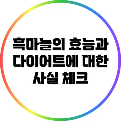 흑마늘의 효능과 다이어트에 대한 사실 체크