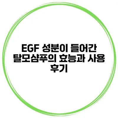 EGF 성분이 들어간 탈모샴푸의 효능과 사용 후기