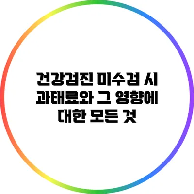 건강검진 미수검 시 과태료와 그 영향에 대한 모든 것