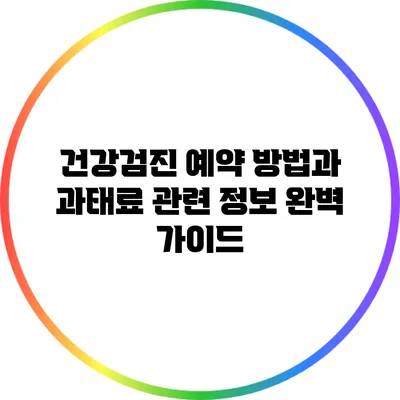 건강검진 예약 방법과 과태료 관련 정보 완벽 가이드