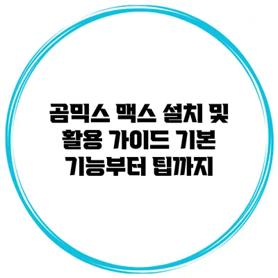곰믹스 맥스 설치 및 활용 가이드: 기본 기능부터 팁까지