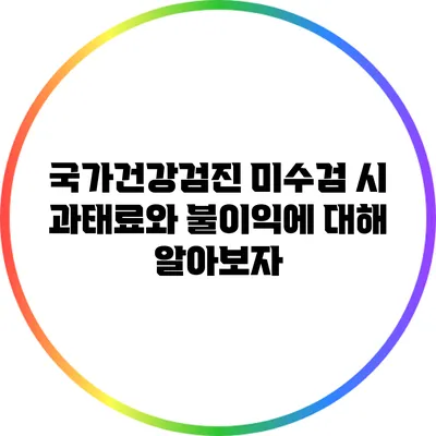 국가건강검진 미수검 시 과태료와 불이익에 대해 알아보자