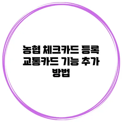 농협 체크카드 등록 교통카드 기능 추가 방법