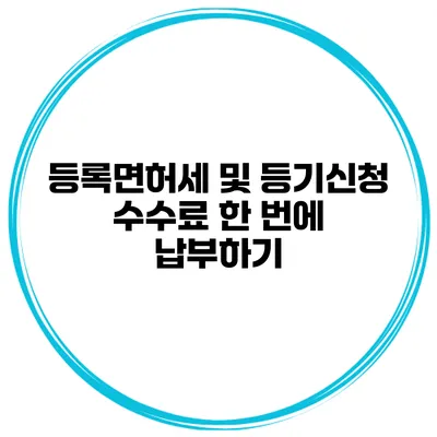 등록면허세 및 등기신청 수수료 한 번에 납부하기