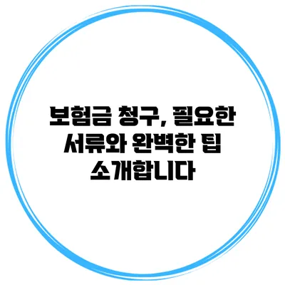 보험금 청구, 필요한 서류와 완벽한 팁 소개합니다