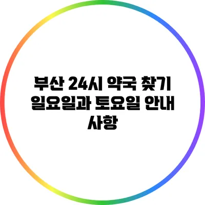 부산 24시 약국 찾기: 일요일과 토요일 안내 사항