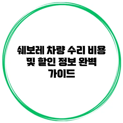 쉐보레 차량 수리 비용 및 할인 정보 완벽 가이드
