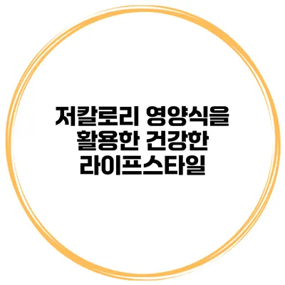 저칼로리 영양식을 활용한 건강한 라이프스타일