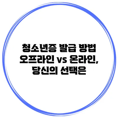 청소년증 발급 방법: 오프라인 vs 온라인, 당신의 선택은?