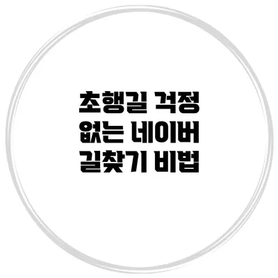 초행길 걱정 없는 네이버 길찾기 비법