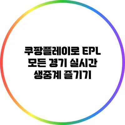 쿠팡플레이로 EPL 모든 경기 실시간 생중계 즐기기