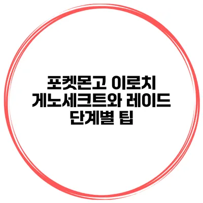 포켓몬고 이로치 게노세크트와 레이드 단계별 팁