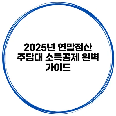 2025년 연말정산 주담대 소득공제 완벽 가이드