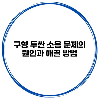 구형 투싼 소음 문제의 원인과 해결 방법