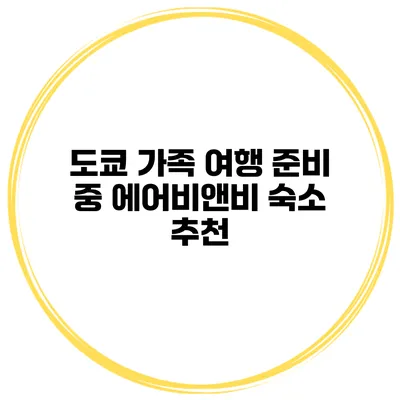 도쿄 가족 여행 준비 중 에어비앤비 숙소 추천