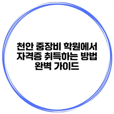 천안 중장비 학원에서 자격증 취득하는 방법 완벽 가이드