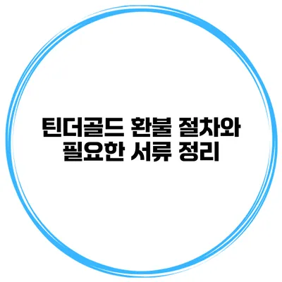 틴더골드 환불 절차와 필요한 서류 정리